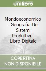 Mondoeconomico - Geografia Dei Sistemi Produttivi - Libro Digitale libro