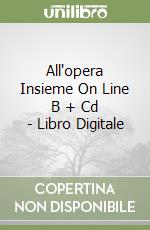 All'opera Insieme On Line B + Cd - Libro Digitale libro