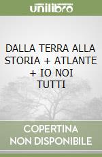 DALLA TERRA ALLA STORIA + ATLANTE + IO NOI TUTTI libro