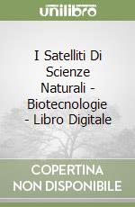 I Satelliti Di Scienze Naturali - Biotecnologie - Libro Digitale libro