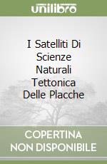 I Satelliti Di Scienze Naturali Tettonica Delle Placche libro