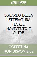 SGUARDO DELLA LETTERATURA (LO).IL NOVECENTO E OLTRE libro