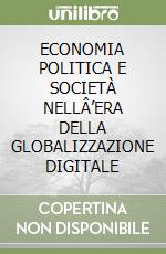 ECONOMIA POLITICA E SOCIETÀ NELLÂ’ERA DELLA GLOBALIZZAZIONE DIGITALE libro