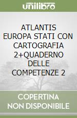 ATLANTIS EUROPA STATI CON CARTOGRAFIA 2+QUADERNO DELLE COMPETENZE 2 libro