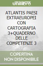 ATLANTIS PAESI EXTRAEUROPEI CON CARTOGRAFIA 3+QUADERNO DELLE COMPETENZE 3 libro