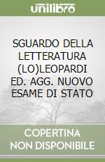 SGUARDO DELLA LETTERATURA (LO)LEOPARDI ED. AGG. NUOVO ESAME DI STATO libro