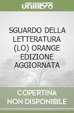 SGUARDO DELLA LETTERATURA (LO)  ORANGE EDIZIONE AGGIORNATA libro