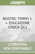 NOSTRO TEMPO 1 + EDUCAZIONE CIVICA (IL) libro