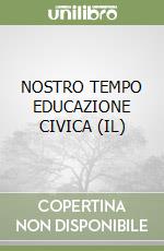 NOSTRO TEMPO EDUCAZIONE CIVICA (IL) libro