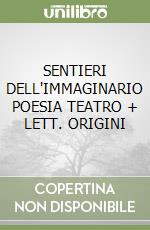 SENTIERI DELL'IMMAGINARIO POESIA TEATRO + LETT. ORIGINI libro