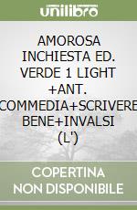 AMOROSA INCHIESTA ED. VERDE 1 LIGHT +ANT. COMMEDIA+SCRIVERE BENE+INVALSI (L') libro