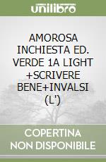AMOROSA INCHIESTA ED. VERDE 1A LIGHT +SCRIVERE BENE+INVALSI (L')