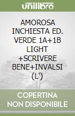 AMOROSA INCHIESTA ED. VERDE 1A+1B LIGHT +SCRIVERE BENE+INVALSI (L') libro