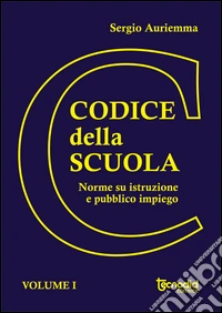 Codice della scuola. Norme su istruzione e pubblico impiego libro