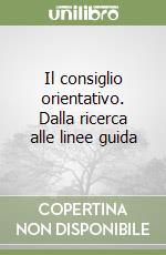 Il consiglio orientativo. Dalla ricerca alle linee guida libro