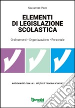 Elementi di legislazione scolastica. Ordinamenti, organizzazione, personale. Aggiornato con la L. 107/2015 «Buona scuola» libro