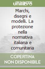 Marchi, disegni e modelli. La protezione nella normativa italiana e comunitaria libro