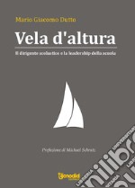 Vela da altura. Il dirigente scolastico e la leadership della scuola libro