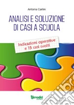 Analisi e soluzione di casi a scuola. Indicazioni operative e 15 casi svolti libro