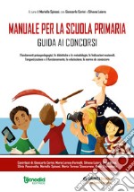 Manuale per la scuola primaria. Guida ai concorsi. I fondamenti epistemologici, le didattiche e le metodologie, le indicazioni nazionali, l'organizzazione e il funzionamento, la valutazione, le norme da conoscere libro