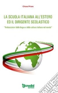 La scuola italiana all'estero. Attuazione del decreto legislativo n. 64/2017. Ii dirigente scolastico italiano «Ambasciatore della lingua e della cultura italiana nel mondo» libro
