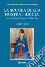 La scuola della nostra fiducia. Materiali per il tempo Covid e oltre