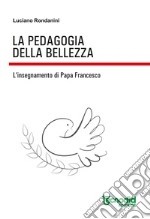 La pedagogia della bellezza. L'insegnamento di papa Francesco libro