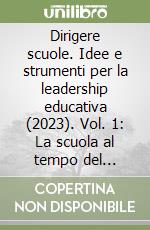 Dirigere scuole. Idee e strumenti per la leadership educativa (2023). Vol. 1: La scuola al tempo del digitale. Tra ricerca educativa e nuovi apprendimenti libro