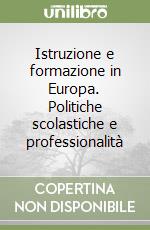 Istruzione e formazione in Europa. Politiche scolastiche e professionalità libro