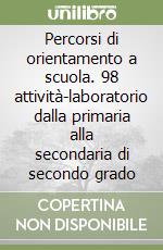 Percorsi di orientamento a scuola. 98 attività-laboratorio dalla primaria alla secondaria di secondo grado libro