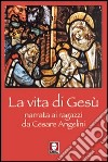 La vita di Gesù narrata ai ragazzi da Cesare Angelini libro