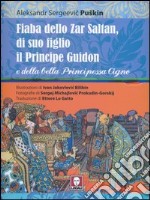 Fiaba dello Zar Saltan, di suo figlio il Principe Guidon e della bella Principessa Cigno. Ediz. integrale libro