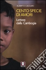 Cento specie di amori. Lettere dalla Cambogia libro