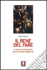 Il bene del fare. Le opere di misericordia per un mondo indifferente libro