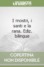 I mostri, i santi e la rana. Ediz. bilingue libro