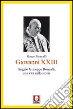 Giovanni XXIII. Angelo Giuseppe Roncalli, una vita nella storia libro