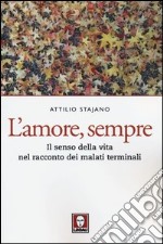 L'amore, sempre. Il senso della vita nel racconto dei malati terminali libro