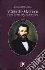 Storia di F. Ozanam. L'uomo che non aveva paura della crisi libro