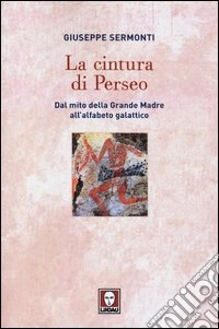 La cintura di Perseo. Dal mito della Grande Madre all'alfabeto galattico