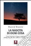 La nascita di ogni cosa. Come l'universo è diventato complesso. Dal Big Bang allo spirito dell'uomo in 28 passaggi libro