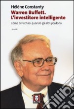 Warren Buffett. L'investitore intelligente. Come arricchirsi quando gli altri perdono