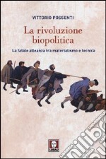 La rivoluzione biopolitica. La fatale alleanza tra materialismo e tecnica libro