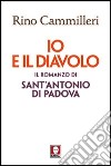 Io e il diavolo. Il romanzo di sant'Antonio di Padova libro