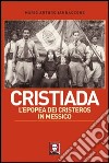 Cristiada. L'epopea dei Cristeros in Messico libro