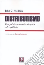 Distributismo. Una politica economica di equità e di equilibrio libro