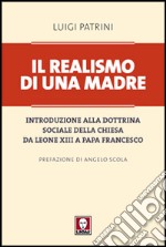 Il realismo di una madre. Introduzione alla dottrina sociale della Chiesa da Leone XIII a papa Francesco libro