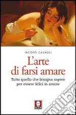 L'arte di farsi amare. Tutto quello che bisogna sapere per essere felici in amore libro