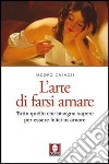 L'arte di farsi amare. Tutto quello che bisogna sapere per essere felici in amore libro di Casadei Iacopo