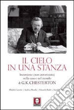 Il cielo in una stanza. Incursione (non autorizzata) nella casa e nel mondo di G. K. Chesterton libro