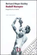 Rudolf Nureyev. Biografia di un ribelle